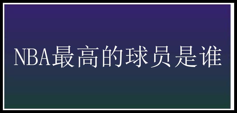 NBA最高的球员是谁