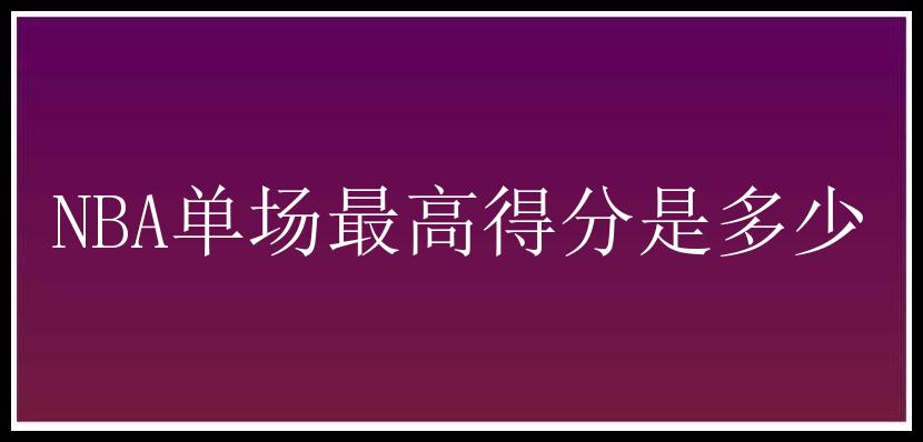 NBA单场最高得分是多少