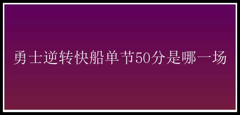 勇士逆转快船单节50分是哪一场