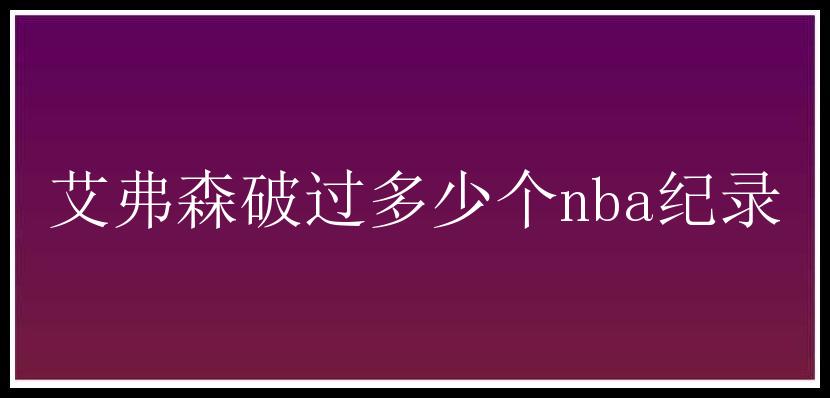 艾弗森破过多少个nba纪录