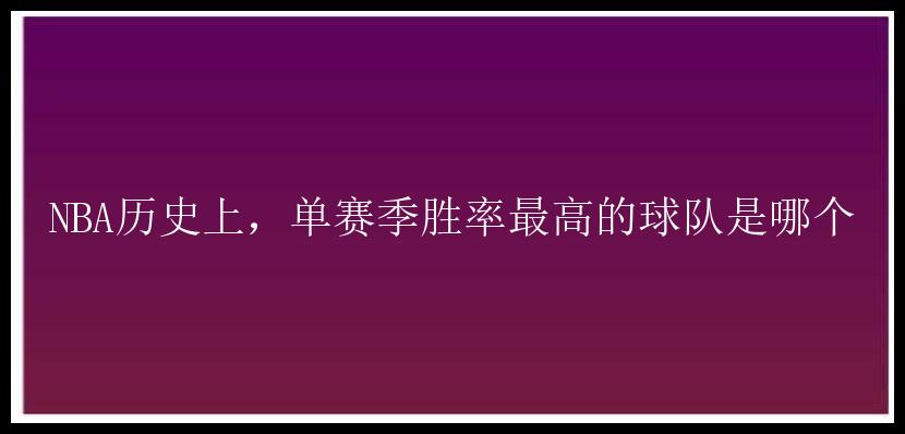 NBA历史上，单赛季胜率最高的球队是哪个