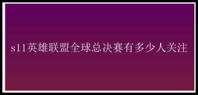 s11英雄联盟全球总决赛有多少人关注