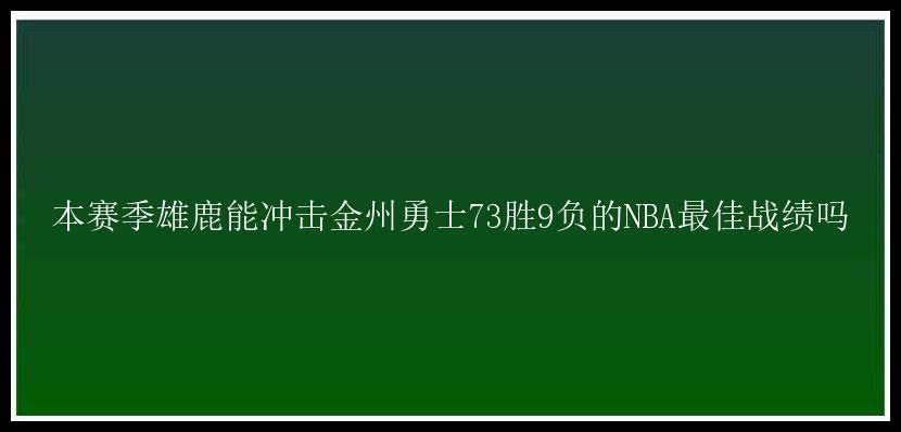 本赛季雄鹿能冲击金州勇士73胜9负的NBA最佳战绩吗