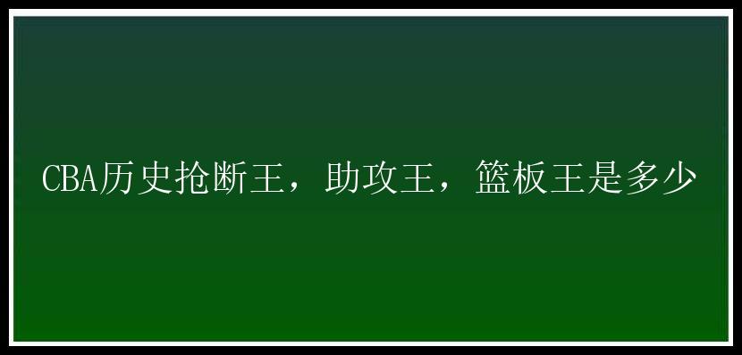 CBA历史抢断王，助攻王，篮板王是多少