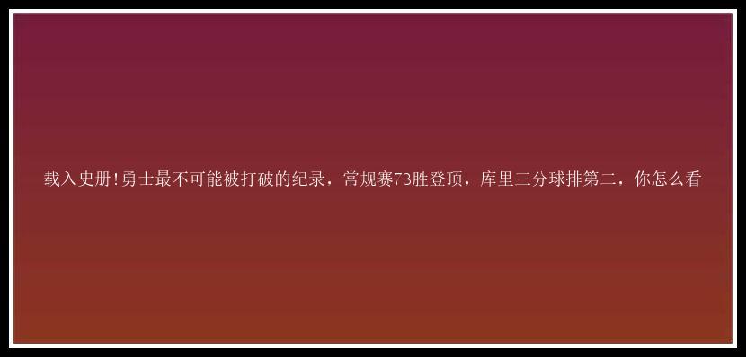 载入史册!勇士最不可能被打破的纪录，常规赛73胜登顶，库里三分球排第二，你怎么看