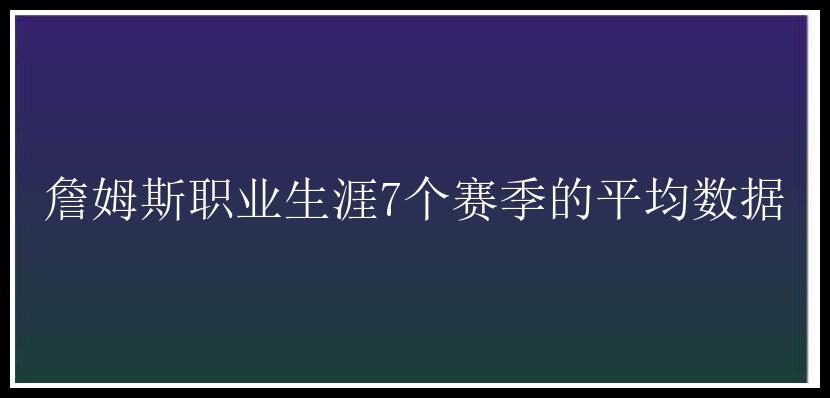 詹姆斯职业生涯7个赛季的平均数据