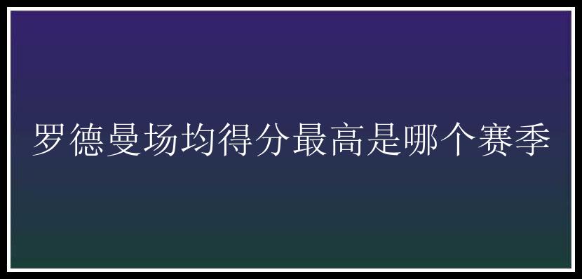 罗德曼场均得分最高是哪个赛季