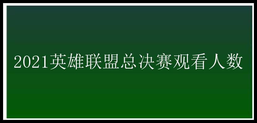 2021英雄联盟总决赛观看人数