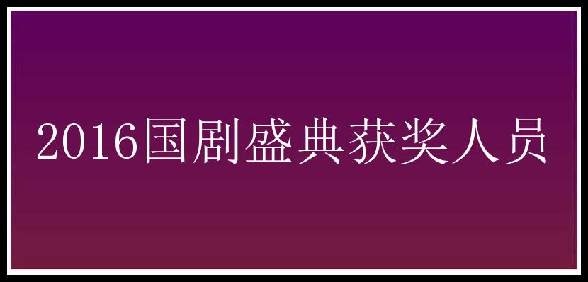 2016国剧盛典获奖人员