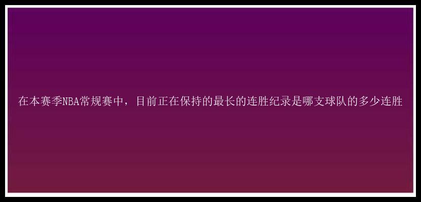 在本赛季NBA常规赛中，目前正在保持的最长的连胜纪录是哪支球队的多少连胜