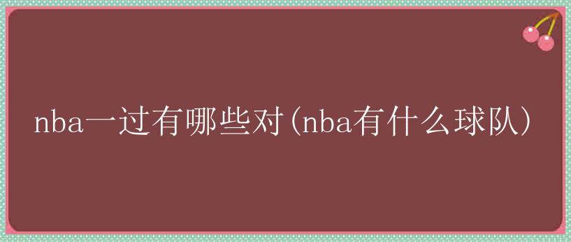 nba一过有哪些对(nba有什么球队)