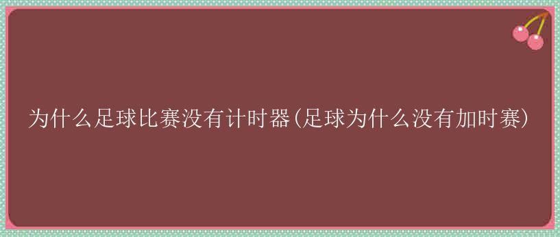 为什么足球比赛没有计时器(足球为什么没有加时赛)