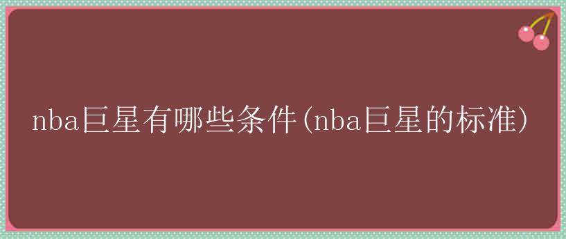 nba巨星有哪些条件(nba巨星的标准)