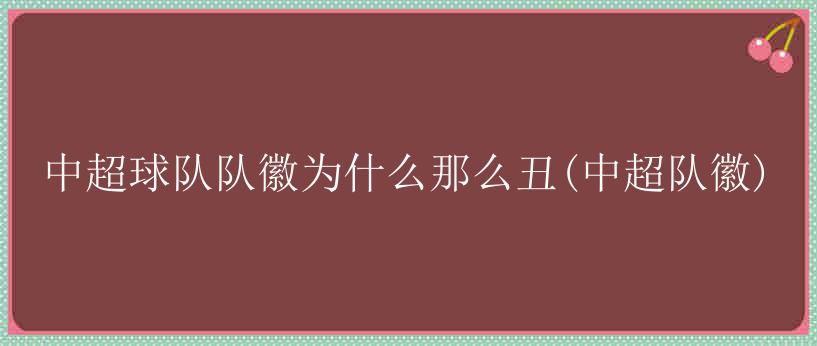 中超球队队徽为什么那么丑(中超队徽)