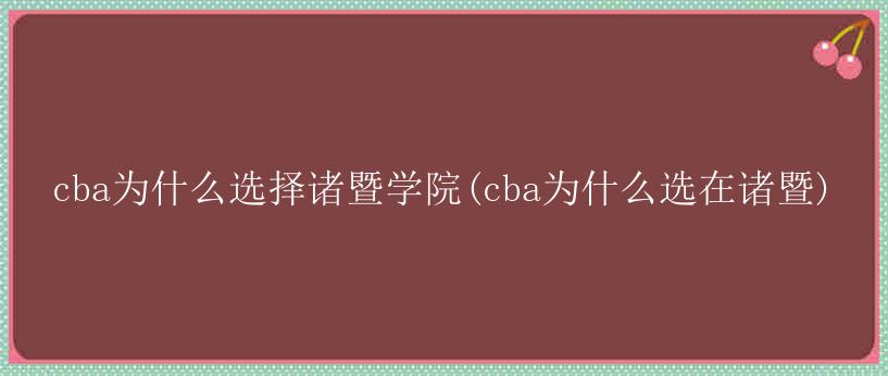 cba为什么选择诸暨学院(cba为什么选在诸暨)