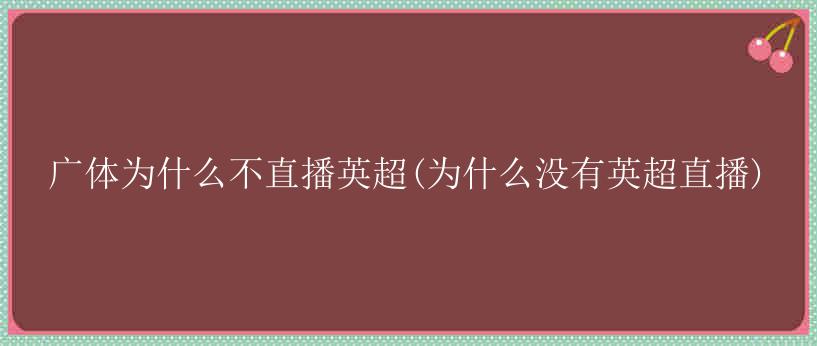 广体为什么不直播英超(为什么没有英超直播)