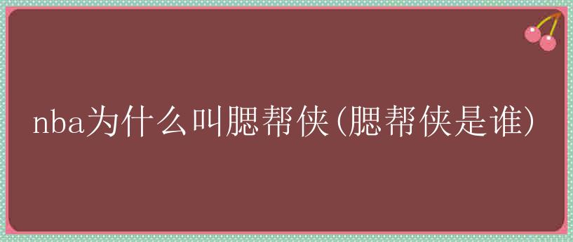 nba为什么叫腮帮侠(腮帮侠是谁)