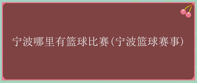 宁波哪里有篮球比赛(宁波篮球赛事)