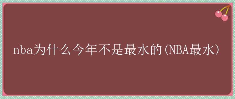 nba为什么今年不是最水的(NBA最水)