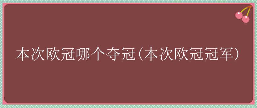 本次欧冠哪个夺冠(本次欧冠冠军)