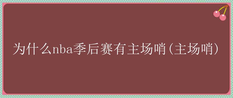 为什么nba季后赛有主场哨(主场哨)