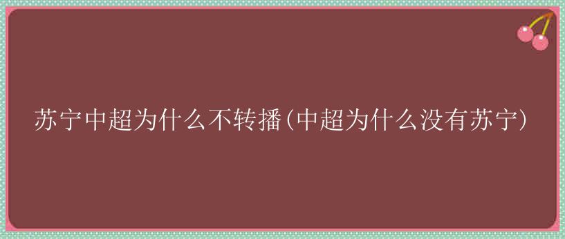 苏宁中超为什么不转播(中超为什么没有苏宁)