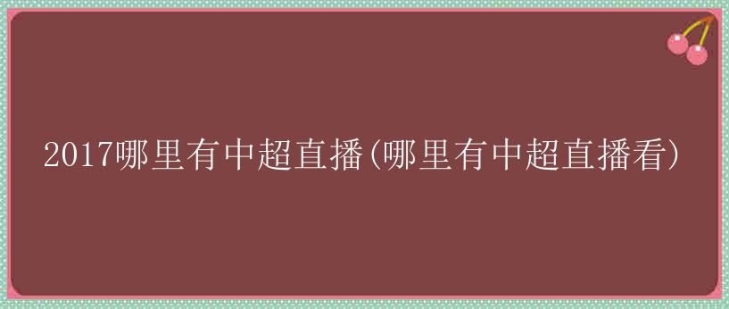 2017哪里有中超直播(哪里有中超直播看)