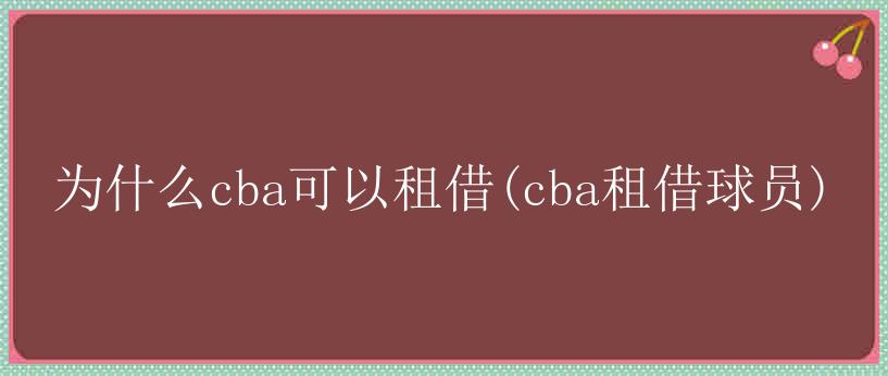 为什么cba可以租借(cba租借球员)