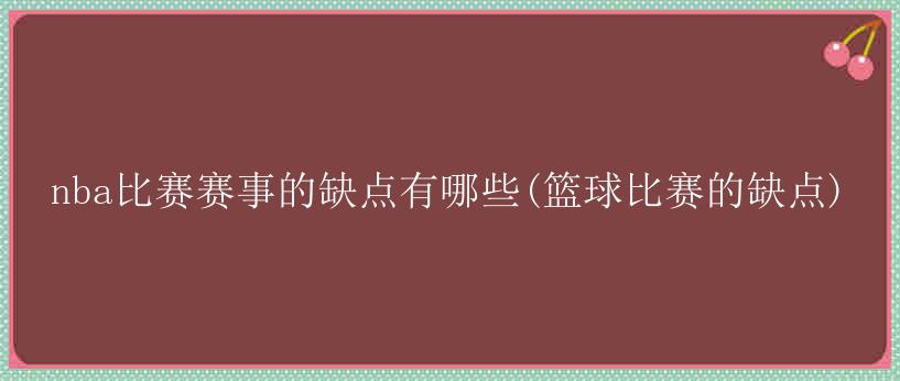 nba比赛赛事的缺点有哪些(篮球比赛的缺点)