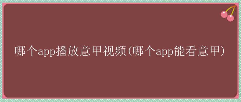 哪个app播放意甲视频(哪个app能看意甲)