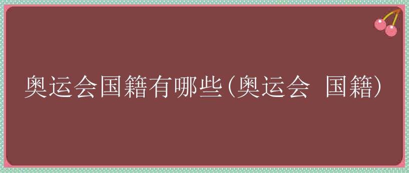 奥运会国籍有哪些(奥运会 国籍)