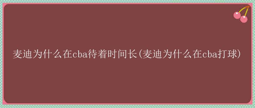 麦迪为什么在cba待着时间长(麦迪为什么在cba打球)