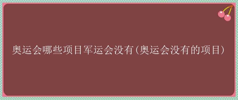 奥运会哪些项目军运会没有(奥运会没有的项目)