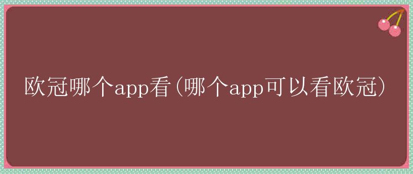 欧冠哪个app看(哪个app可以看欧冠)