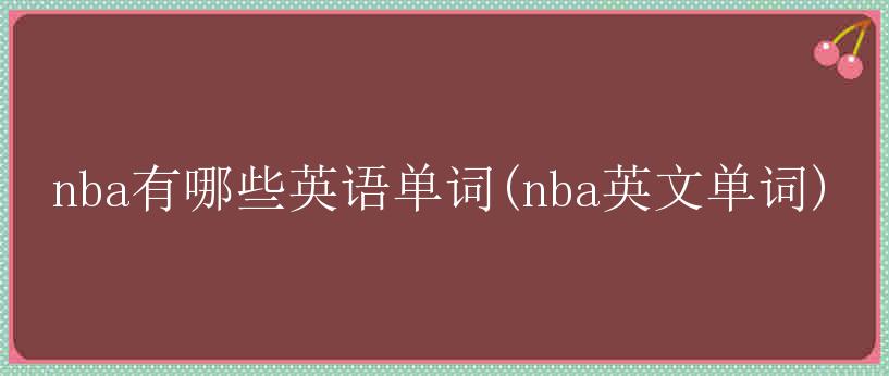 nba有哪些英语单词(nba英文单词)