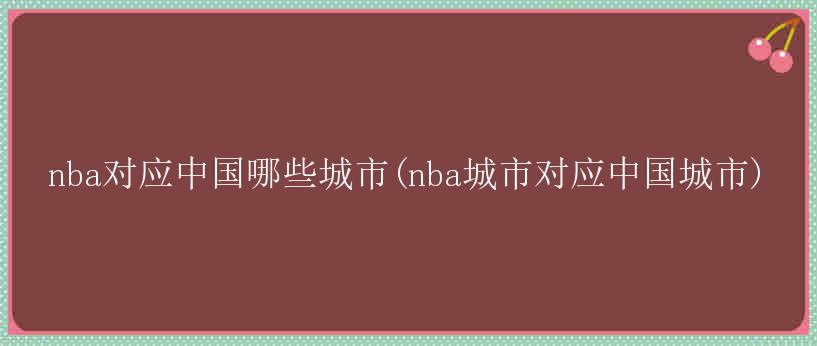 nba对应中国哪些城市(nba城市对应中国城市)