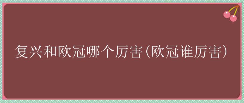 复兴和欧冠哪个厉害(欧冠谁厉害)