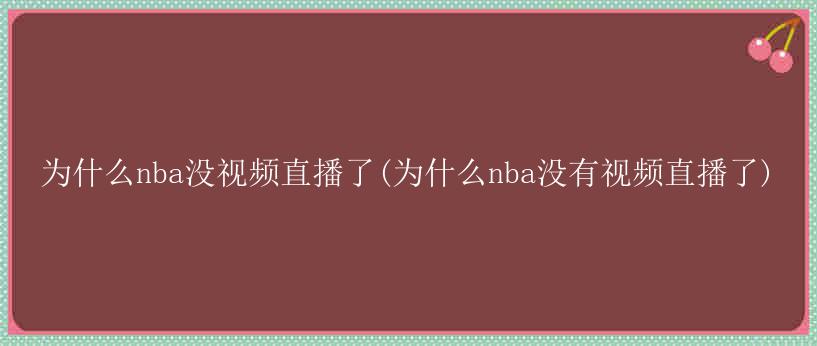 为什么nba没视频直播了(为什么nba没有视频直播了)