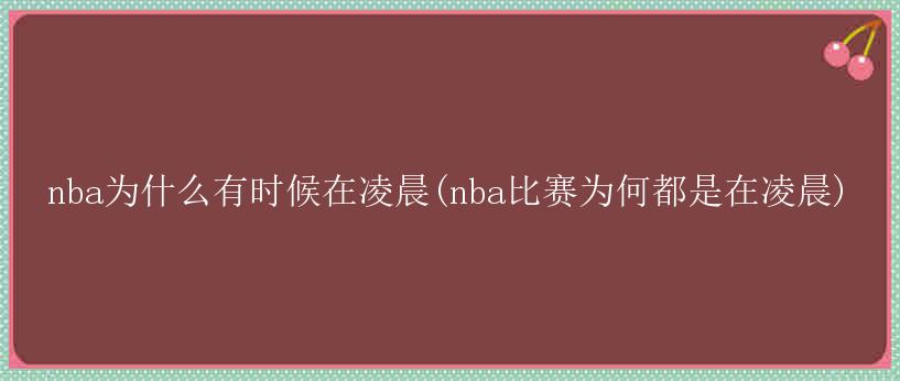 nba为什么有时候在凌晨(nba比赛为何都是在凌晨)