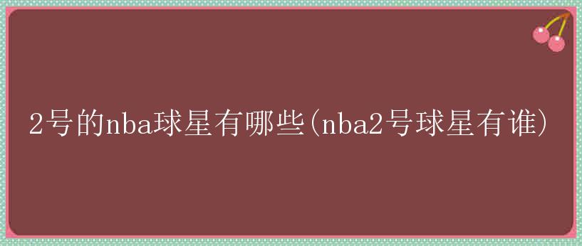 2号的nba球星有哪些(nba2号球星有谁)