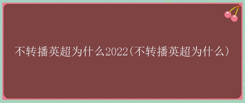 不转播英超为什么2022(不转播英超为什么)