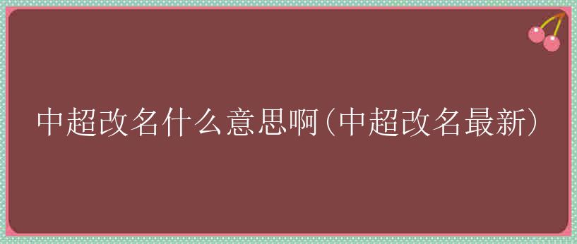 中超改名什么意思啊(中超改名最新)