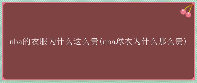 nba的衣服为什么这么贵(nba球衣为什么那么贵)