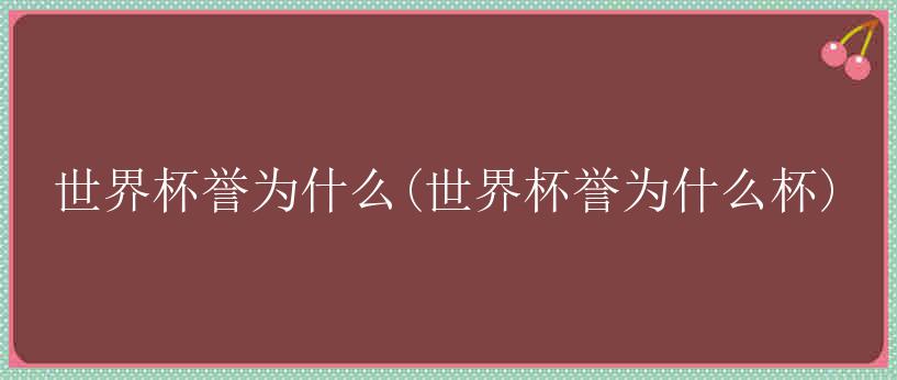 世界杯誉为什么(世界杯誉为什么杯)