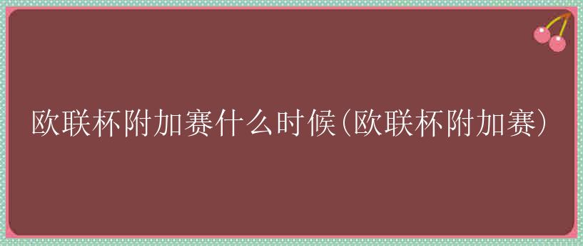 欧联杯附加赛什么时候(欧联杯附加赛)