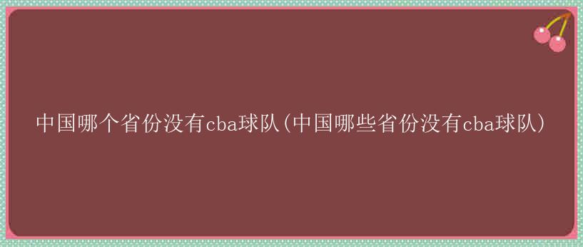 中国哪个省份没有cba球队(中国哪些省份没有cba球队)