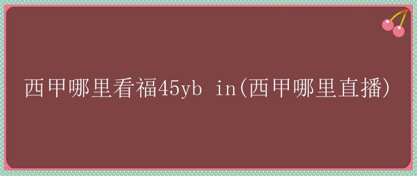 西甲哪里看福45yb in(西甲哪里直播)