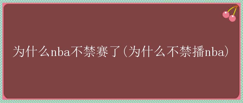 为什么nba不禁赛了(为什么不禁播nba)