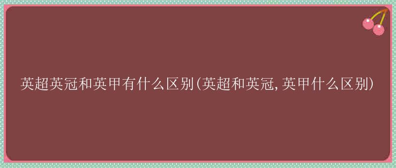 英超英冠和英甲有什么区别(英超和英冠,英甲什么区别)