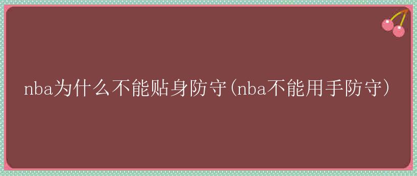 nba为什么不能贴身防守(nba不能用手防守)